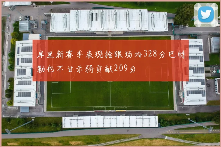 库里新赛季表现抢眼场均328分巴特勒也不甘示弱贡献209分