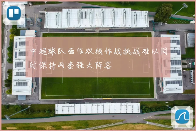 中超球队面临双线作战挑战难以同时保持两套强大阵容